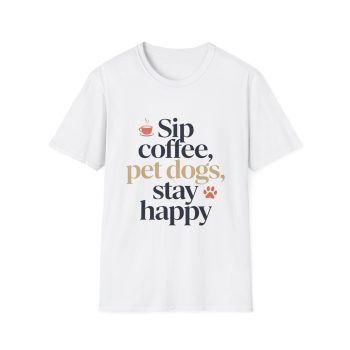 Sip Coffee Pet Dogs Stay Happy Tee | Cozy Dog Lover Shirt