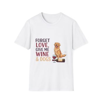 Forget Love Give Me Wine & Dogs Unisex T-Shirt | Funny Dog Mom Wine Lover Tee